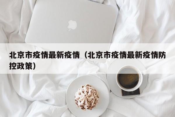 北京市疫情最新疫情(北京市疫情最新疫情防控政策) 北京市疫情最新疫情(北京市疫情最新疫情防控政策)