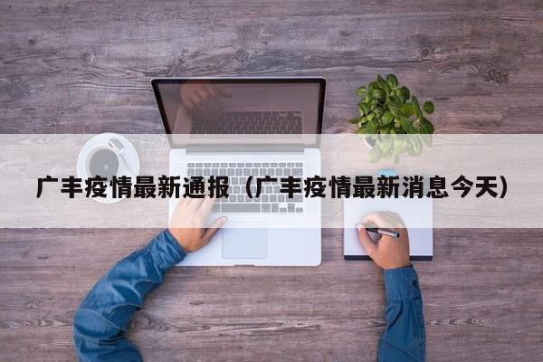 广丰疫情最新通报(广丰疫情最新消息今天) 广丰疫情最新通报(广丰疫情最新消息今天)