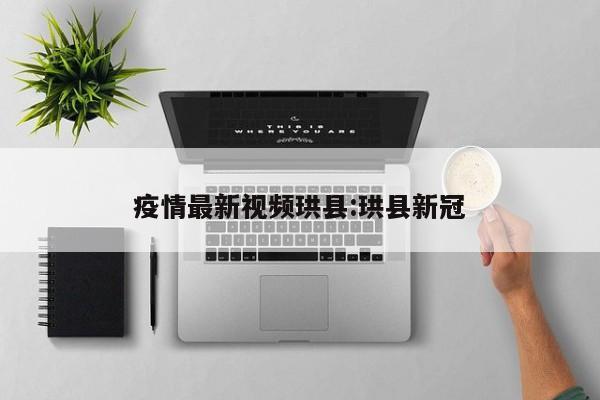 疫情最新视频珙县:珙县新冠 疫情最新视频珙县:珙县新冠