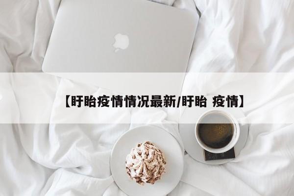 【盱眙疫情情况最新/盱眙 疫情】 【盱眙疫情情况最新/盱眙 疫情】