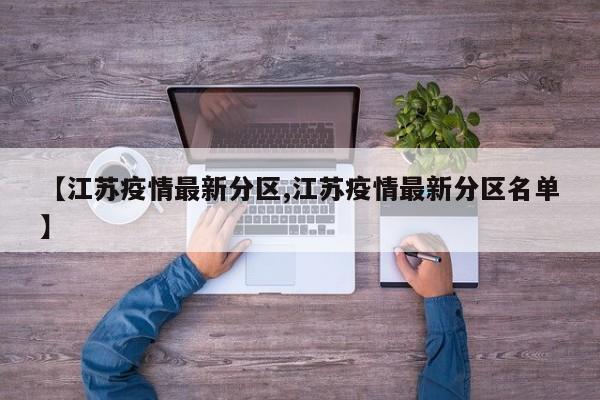 【江苏疫情最新分区,江苏疫情最新分区名单】 【江苏疫情最新分区,江苏疫情最新分区名单】