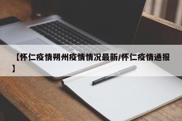 【怀仁疫情朔州疫情情况最新/怀仁疫情通报】