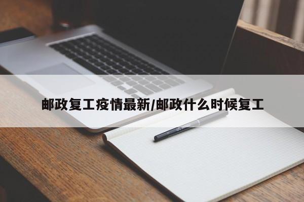 邮政复工疫情最新/邮政什么时候复工 邮政复工疫情最新/邮政什么时候复工