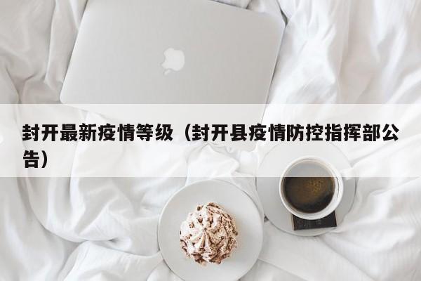 封开最新疫情等级(封开县疫情防控指挥部公告) 封开最新疫情等级(封开县疫情防控指挥部公告)