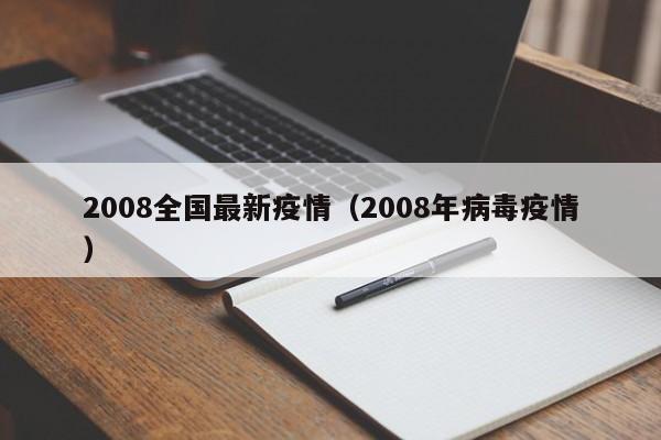 2008全国最新疫情(2008年病毒疫情) 2008全国最新疫情(2008年病毒疫情)