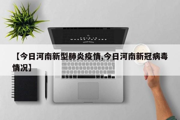 【今日河南新型肺炎疫情,今日河南新冠病毒情况】