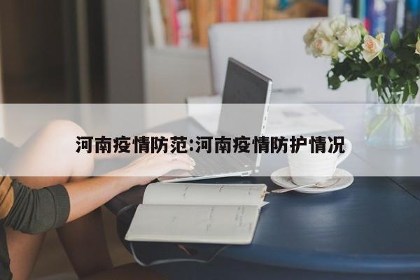 河南疫情防范:河南疫情防护情况
