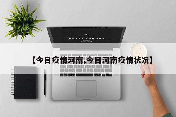 【今日疫情河南,今日河南疫情状况】 【今日疫情河南,今日河南疫情状况】
