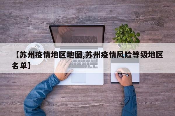 【苏州疫情地区地图,苏州疫情风险等级地区名单】