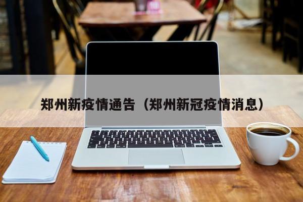 郑州新疫情通告（郑州新冠疫情消息）