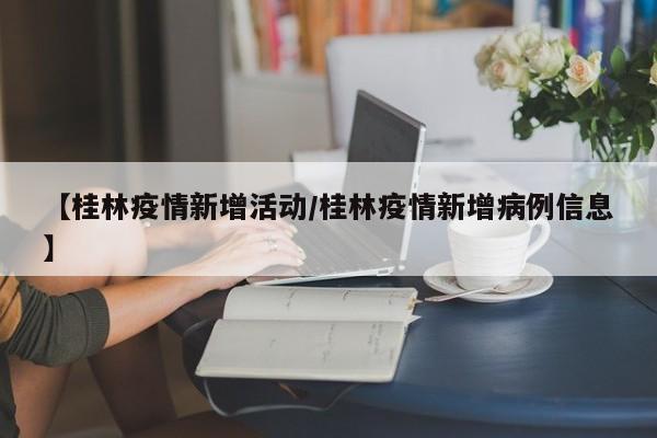 【桂林疫情新增活动/桂林疫情新增病例信息】