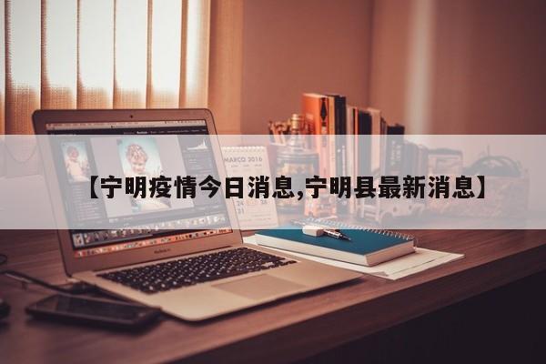 【宁明疫情今日消息,宁明县最新消息】 【宁明疫情今日消息,宁明县最新消息】