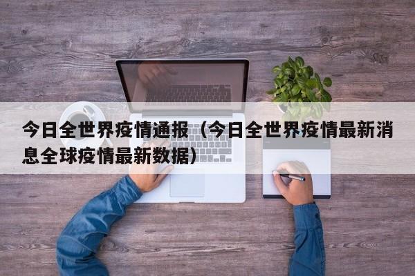 今日全世界疫情通报(今日全世界疫情最新消息全球疫情最新数据)