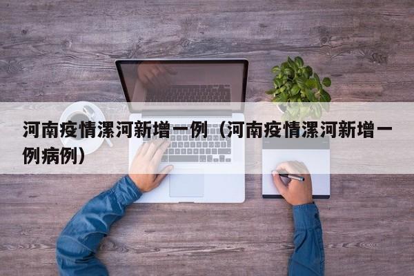 河南疫情漯河新增一例(河南疫情漯河新增一例病例)