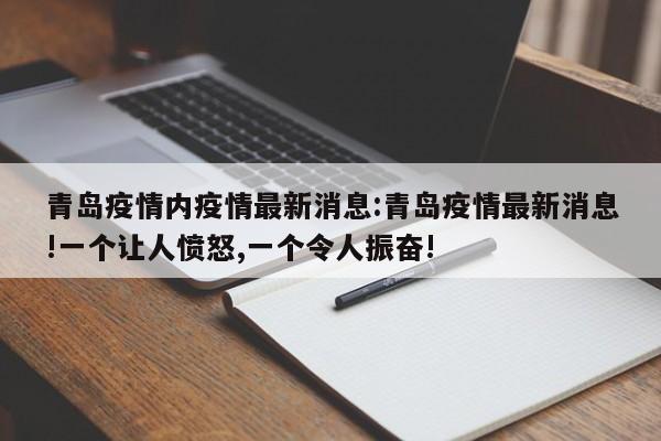 青岛疫情内疫情最新消息:青岛疫情最新消息!一个让人愤怒,一个令人振奋! 青岛疫情内疫情最新消息:青岛疫情最新消息!一个让人愤怒,一个令人振奋!