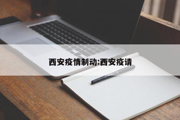 西安疫情制动:西安疫请