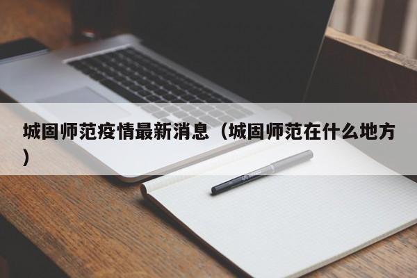 城固师范疫情最新消息(城固师范在什么地方)